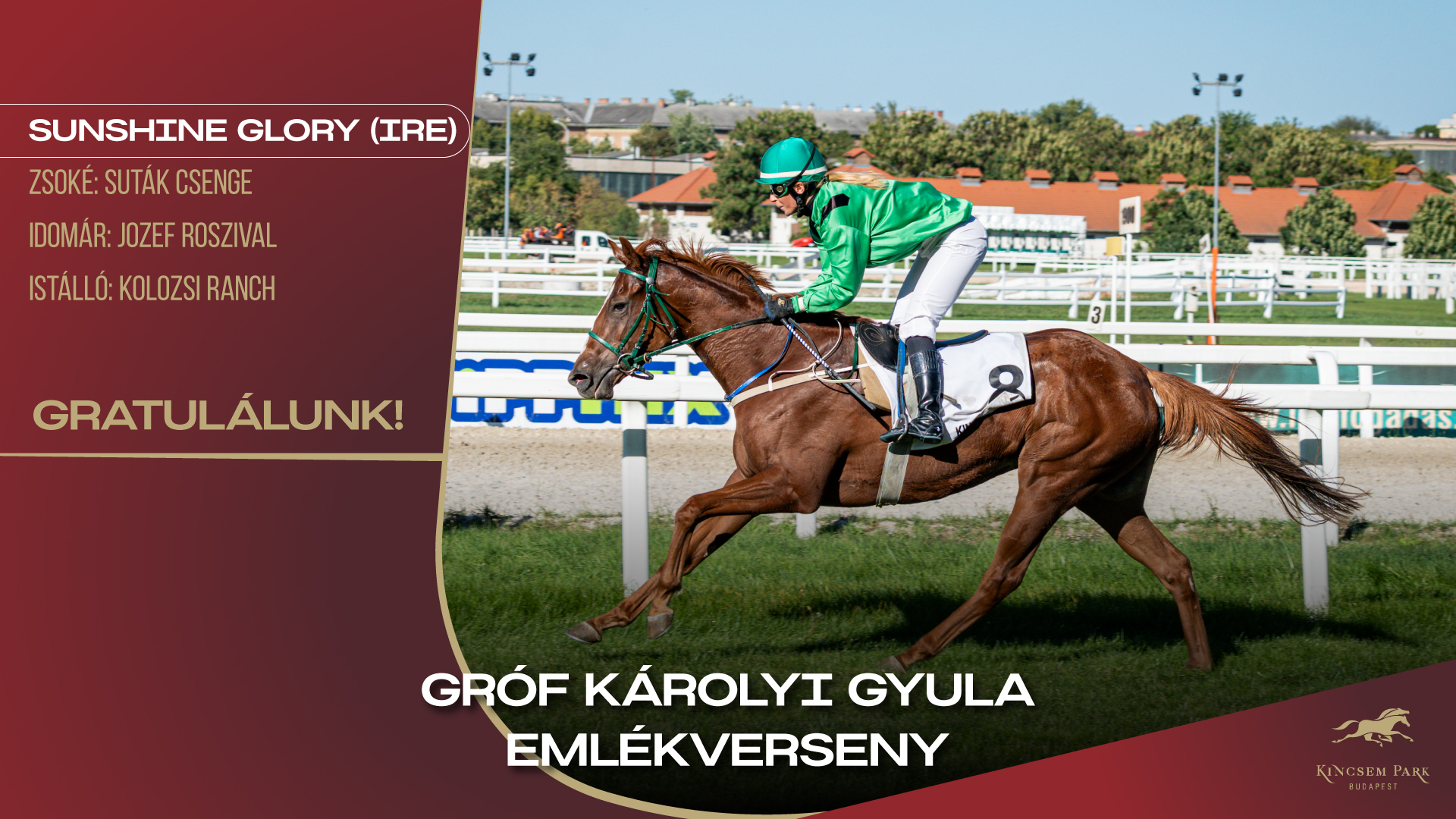 Gróf Károlyi Gyula EmlékversenySunshine Glory (IRE)Zsoké: Suták CsengeIdomár: Jozef RoszivalIstálló: Kolozsi RanchGratulálunk!