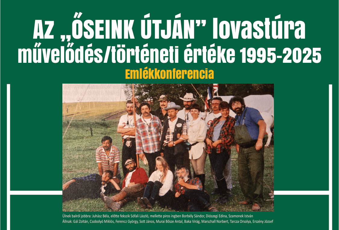 Az "Őseink Útján" lovastúra művelődés/történeti értéke 1995-2025 EmlékkonferenciaÜlnek balról jobbra: Juhász Béla, előtte fekszik Sófali László, mellette piros ingben Borbély Sándor, Diószegi Edina, Szamonek István Állnak: Gál Zoltán, Csobolyó Miklós, Ferencz György, Sott János, Murai Bősze Antal, Baka Virág, Marschall Norbert, Tarcza Orsolya, Erszény József