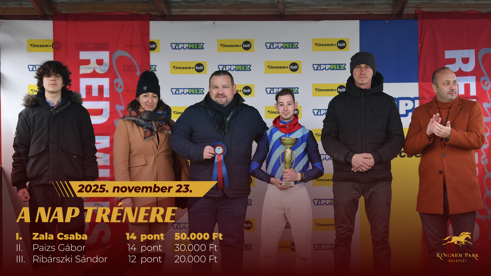 2025. november 23.A nap trénereI. Zala Csaba 14 pont 50.000 FtII. Paizs Gábor 14 pont 30.000 FtIII. Ribárszki Sándor 12 pont 20.000 Ft